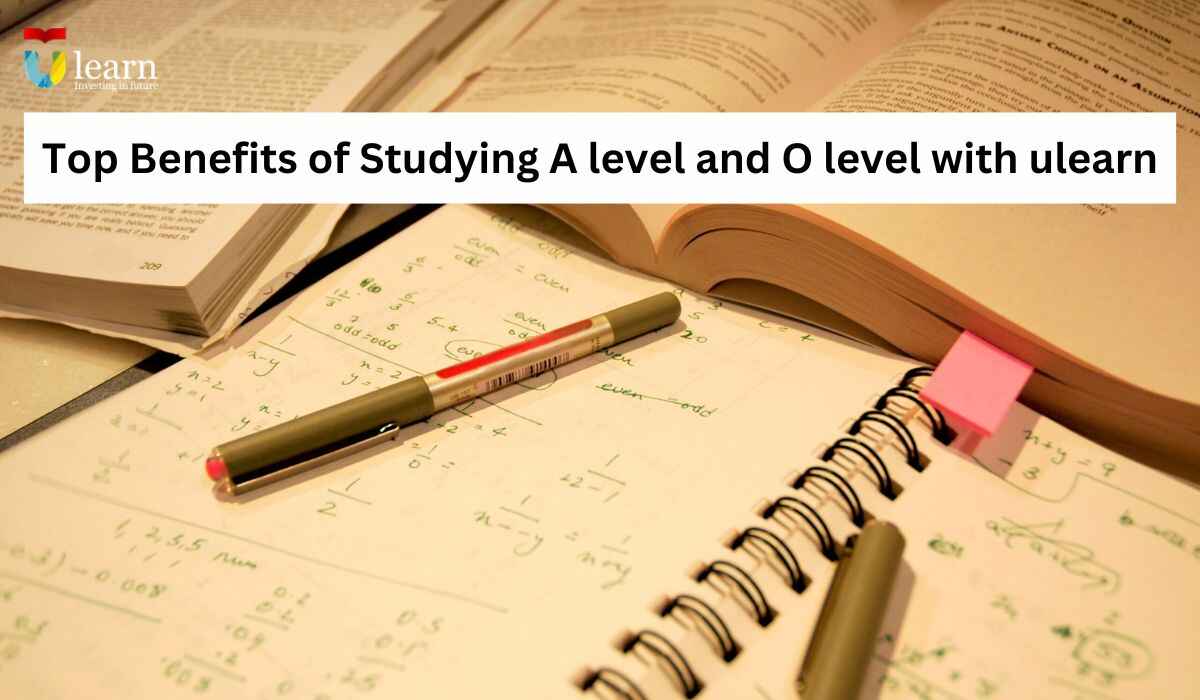 featured image of top benefits of studying a level and o level with ulearn